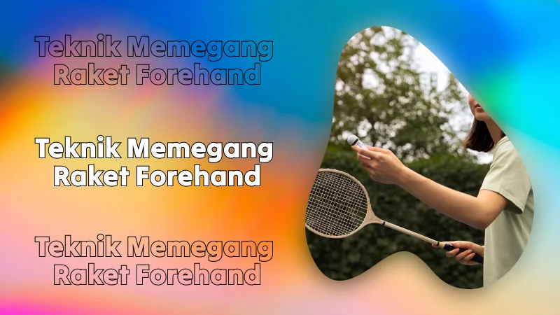 Teknik Memegang Raket Forehand