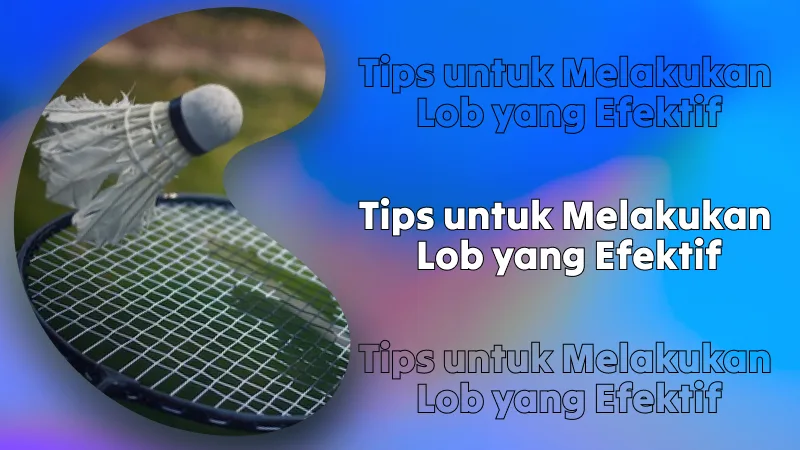 Tips untuk Melakukan Lob yang Efektif