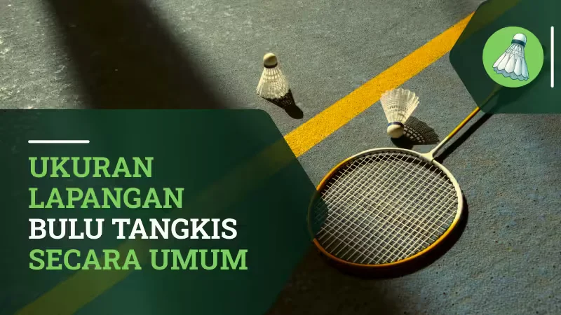 Ukuran Lapangan Bulu Tangkis Secara Umum